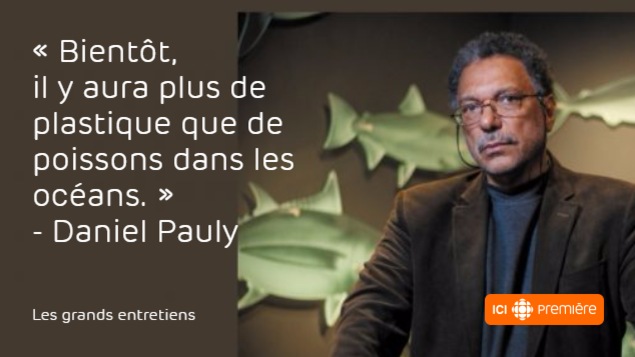 Citation de Daniel Pauly, 30e Scientifique de l'année de Radio-Canada : Bientôt, il y aura plus de plastique que de poissons dans les océans. Citation de Daniel Pauly, 30e Scientifique de l'année de Radio-Canada : Bientôt, il y aura plus de plastique que de poissons dans les océans.