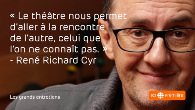 Citation du metteur en scène René Richard Cyr: « Le théâtre nous permet d'aller à la rencontre de l'autre, celui que l'on ne connaît pas. » Citation du metteur en scène René Richard Cyr: « Le théâtre nous permet d'aller à la rencontre de l'autre, celui que l'on ne connaît pas. »