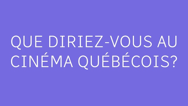 Que diriez-vous au cinéma québécois? Que diriez-vous au cinéma québécois?